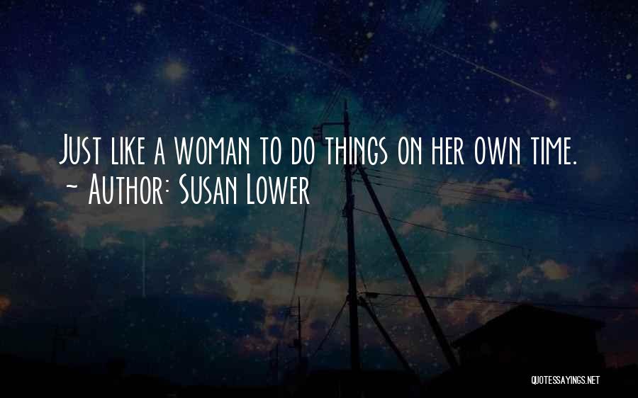 Susan Lower Quotes: Just Like A Woman To Do Things On Her Own Time.