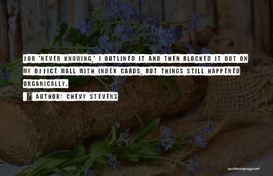 Chevy Stevens Quotes: For 'never Knowing,' I Outlined It And Then Blocked It Out On My Office Wall With Index Cards, But Things