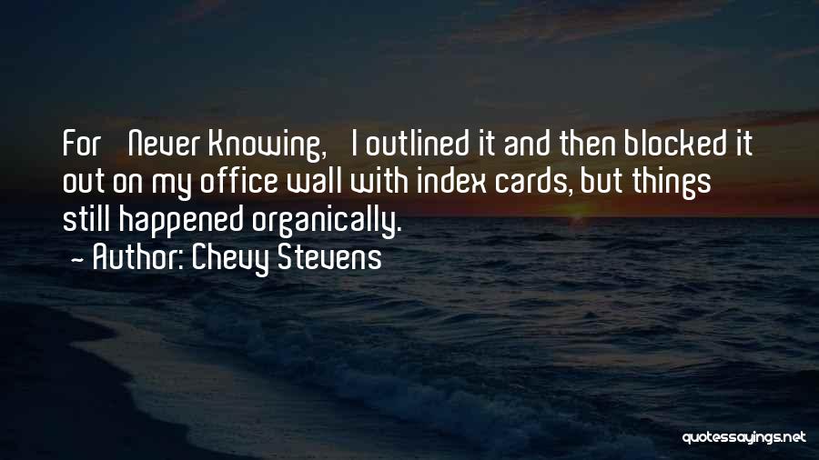 Chevy Stevens Quotes: For 'never Knowing,' I Outlined It And Then Blocked It Out On My Office Wall With Index Cards, But Things