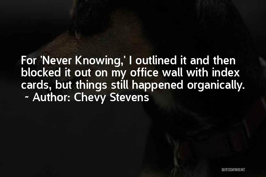 Chevy Stevens Quotes: For 'never Knowing,' I Outlined It And Then Blocked It Out On My Office Wall With Index Cards, But Things