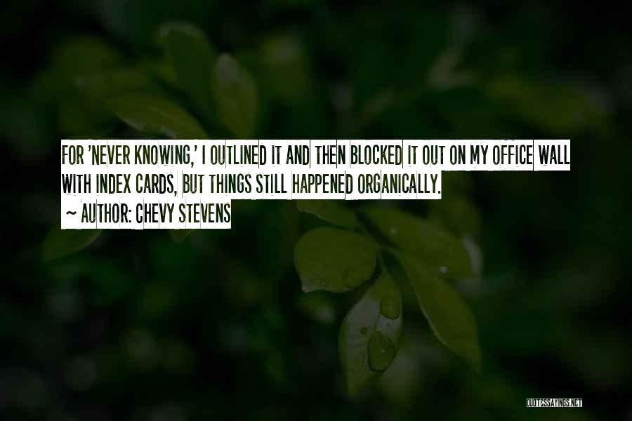 Chevy Stevens Quotes: For 'never Knowing,' I Outlined It And Then Blocked It Out On My Office Wall With Index Cards, But Things