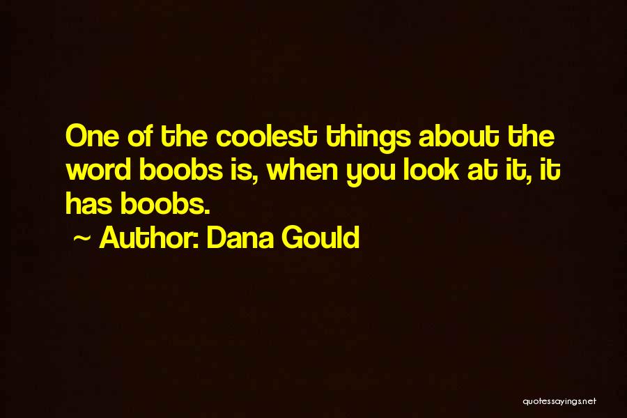 Dana Gould Quotes: One Of The Coolest Things About The Word Boobs Is, When You Look At It, It Has Boobs.