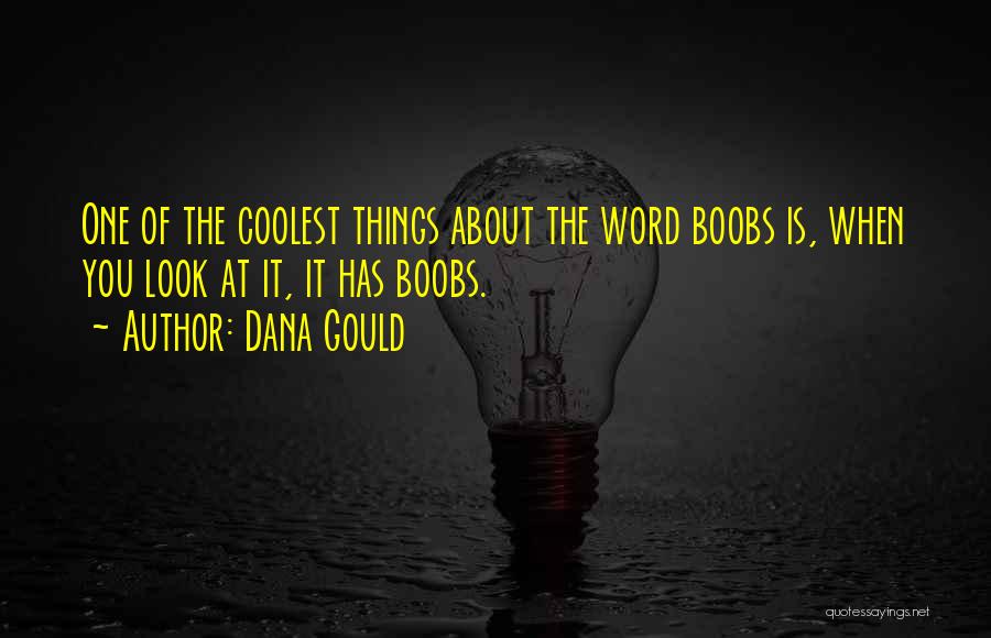 Dana Gould Quotes: One Of The Coolest Things About The Word Boobs Is, When You Look At It, It Has Boobs.