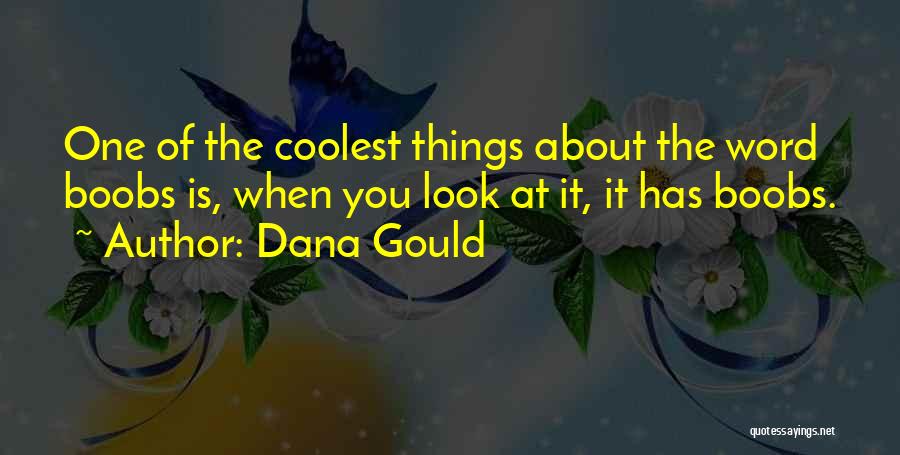 Dana Gould Quotes: One Of The Coolest Things About The Word Boobs Is, When You Look At It, It Has Boobs.