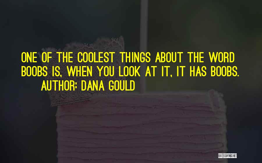 Dana Gould Quotes: One Of The Coolest Things About The Word Boobs Is, When You Look At It, It Has Boobs.