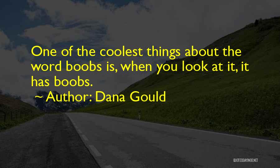 Dana Gould Quotes: One Of The Coolest Things About The Word Boobs Is, When You Look At It, It Has Boobs.