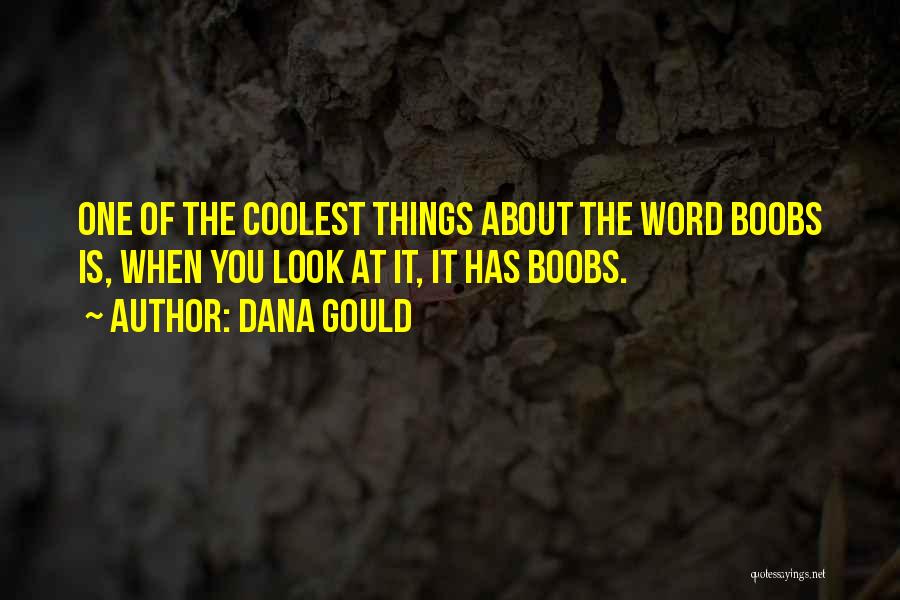 Dana Gould Quotes: One Of The Coolest Things About The Word Boobs Is, When You Look At It, It Has Boobs.