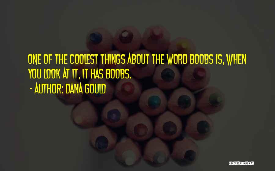 Dana Gould Quotes: One Of The Coolest Things About The Word Boobs Is, When You Look At It, It Has Boobs.