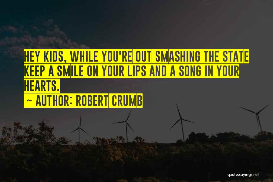 Robert Crumb Quotes: Hey Kids, While You're Out Smashing The State Keep A Smile On Your Lips And A Song In Your Hearts.