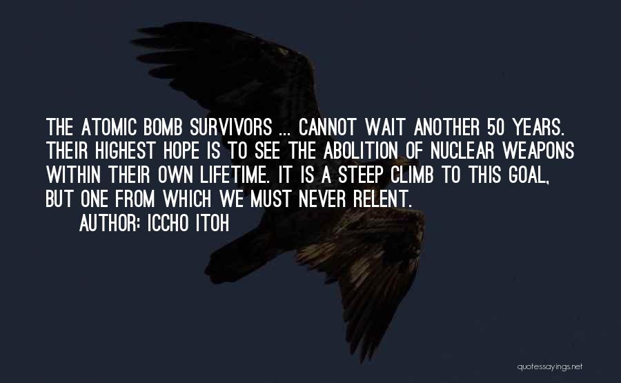 Iccho Itoh Quotes: The Atomic Bomb Survivors ... Cannot Wait Another 50 Years. Their Highest Hope Is To See The Abolition Of Nuclear