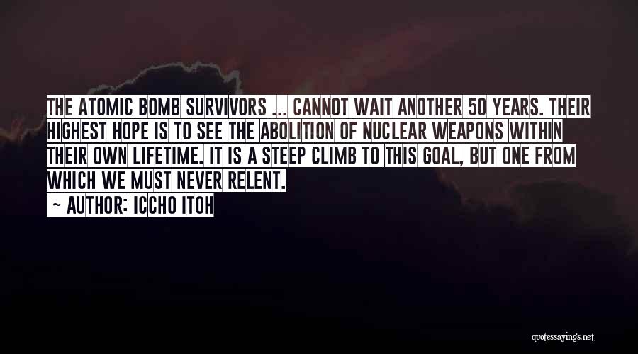 Iccho Itoh Quotes: The Atomic Bomb Survivors ... Cannot Wait Another 50 Years. Their Highest Hope Is To See The Abolition Of Nuclear