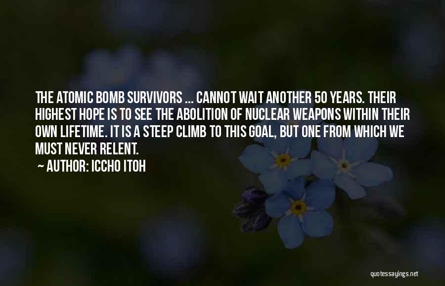 Iccho Itoh Quotes: The Atomic Bomb Survivors ... Cannot Wait Another 50 Years. Their Highest Hope Is To See The Abolition Of Nuclear