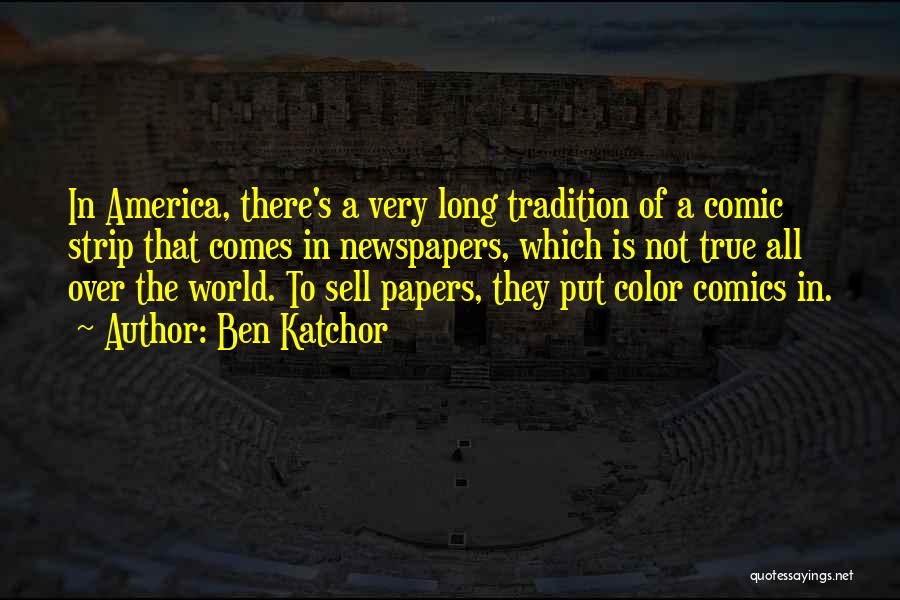 Ben Katchor Quotes: In America, There's A Very Long Tradition Of A Comic Strip That Comes In Newspapers, Which Is Not True All