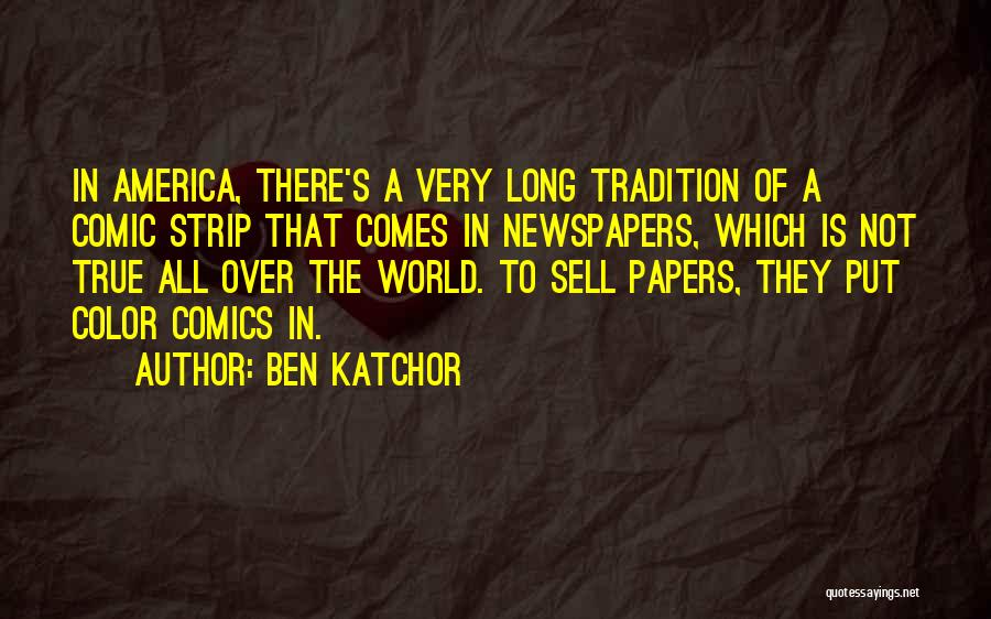 Ben Katchor Quotes: In America, There's A Very Long Tradition Of A Comic Strip That Comes In Newspapers, Which Is Not True All