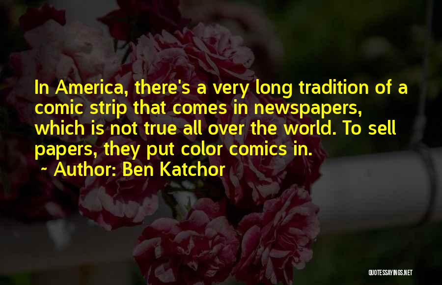 Ben Katchor Quotes: In America, There's A Very Long Tradition Of A Comic Strip That Comes In Newspapers, Which Is Not True All