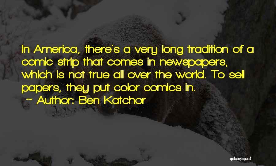 Ben Katchor Quotes: In America, There's A Very Long Tradition Of A Comic Strip That Comes In Newspapers, Which Is Not True All