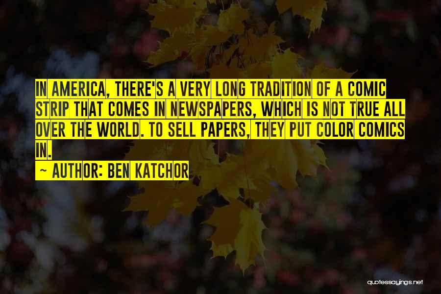 Ben Katchor Quotes: In America, There's A Very Long Tradition Of A Comic Strip That Comes In Newspapers, Which Is Not True All
