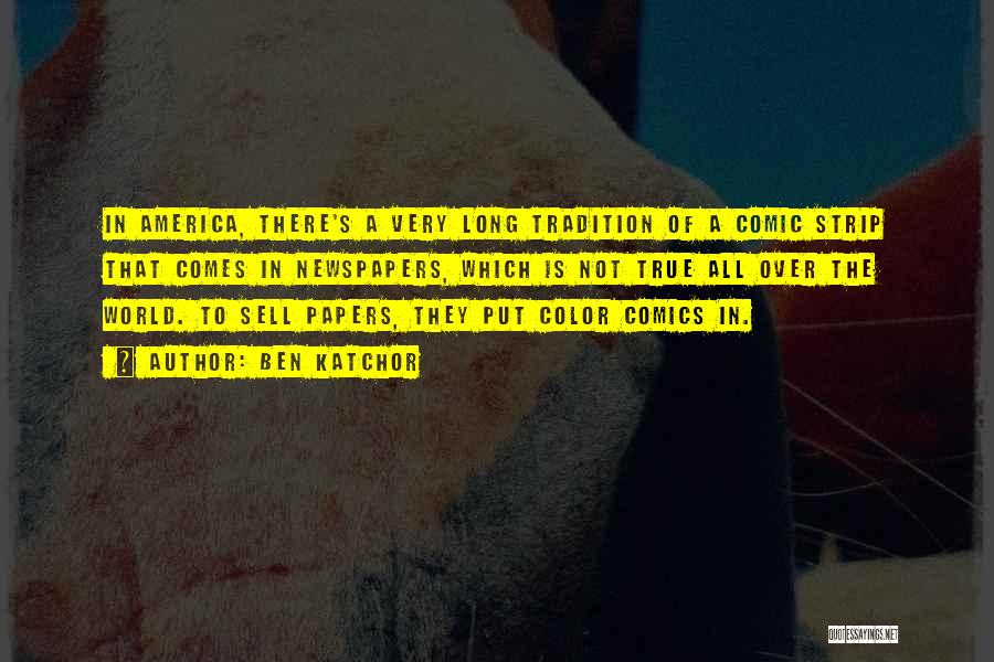 Ben Katchor Quotes: In America, There's A Very Long Tradition Of A Comic Strip That Comes In Newspapers, Which Is Not True All