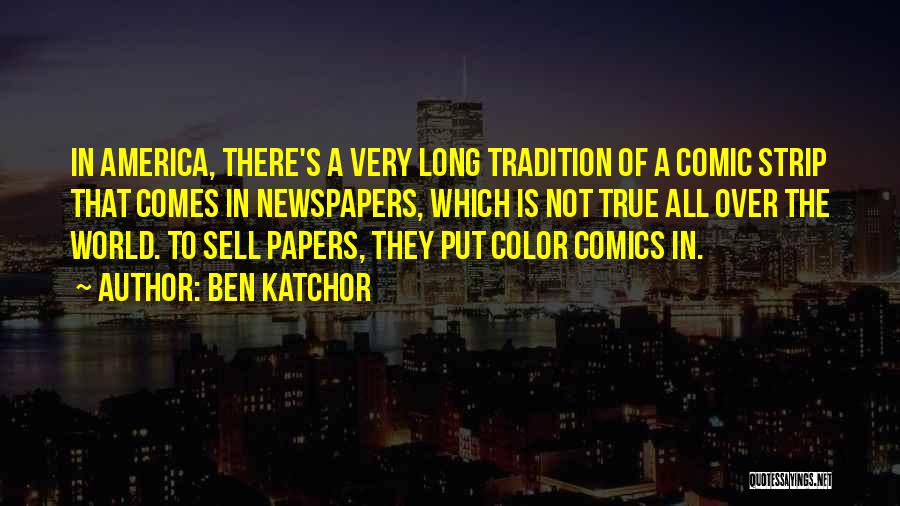 Ben Katchor Quotes: In America, There's A Very Long Tradition Of A Comic Strip That Comes In Newspapers, Which Is Not True All