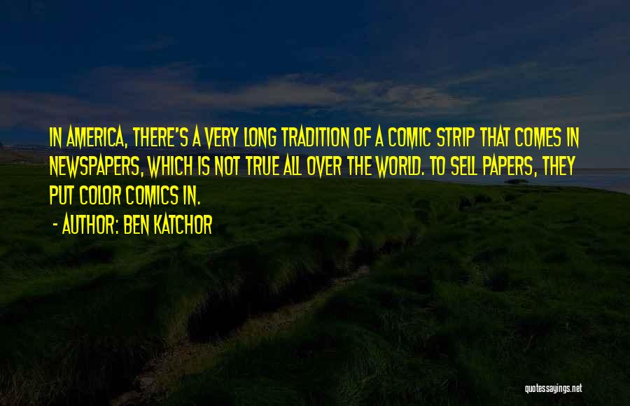Ben Katchor Quotes: In America, There's A Very Long Tradition Of A Comic Strip That Comes In Newspapers, Which Is Not True All