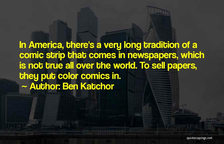 Ben Katchor Quotes: In America, There's A Very Long Tradition Of A Comic Strip That Comes In Newspapers, Which Is Not True All