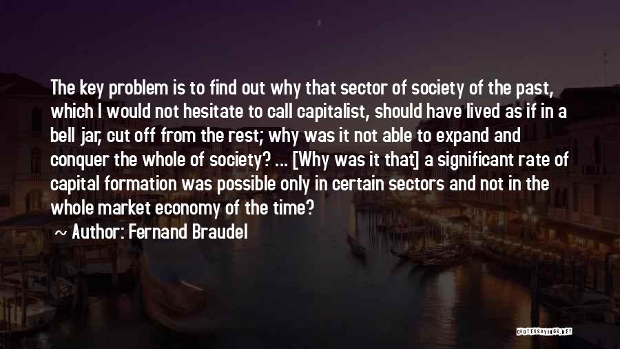 Fernand Braudel Quotes: The Key Problem Is To Find Out Why That Sector Of Society Of The Past, Which I Would Not Hesitate