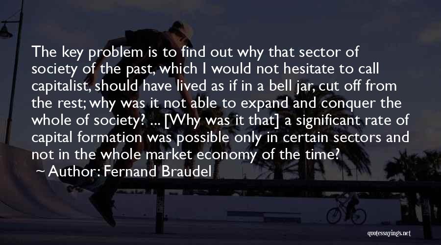 Fernand Braudel Quotes: The Key Problem Is To Find Out Why That Sector Of Society Of The Past, Which I Would Not Hesitate