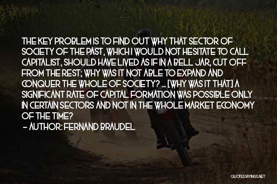 Fernand Braudel Quotes: The Key Problem Is To Find Out Why That Sector Of Society Of The Past, Which I Would Not Hesitate