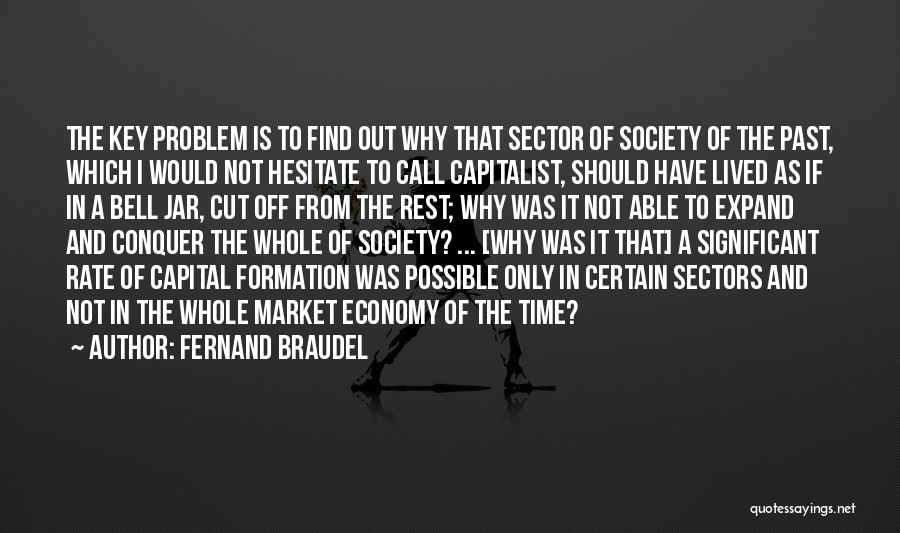 Fernand Braudel Quotes: The Key Problem Is To Find Out Why That Sector Of Society Of The Past, Which I Would Not Hesitate