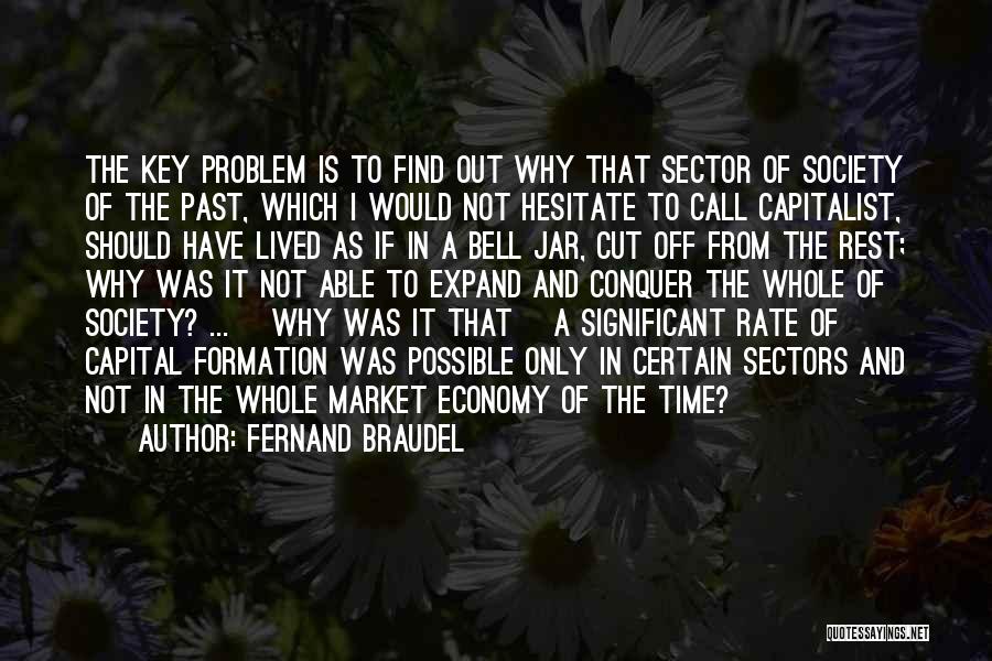 Fernand Braudel Quotes: The Key Problem Is To Find Out Why That Sector Of Society Of The Past, Which I Would Not Hesitate