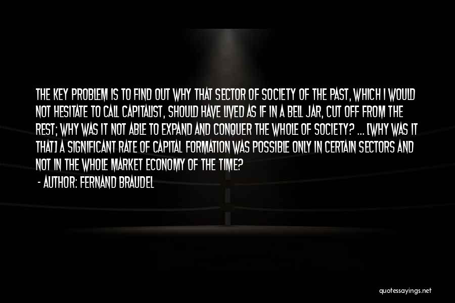 Fernand Braudel Quotes: The Key Problem Is To Find Out Why That Sector Of Society Of The Past, Which I Would Not Hesitate