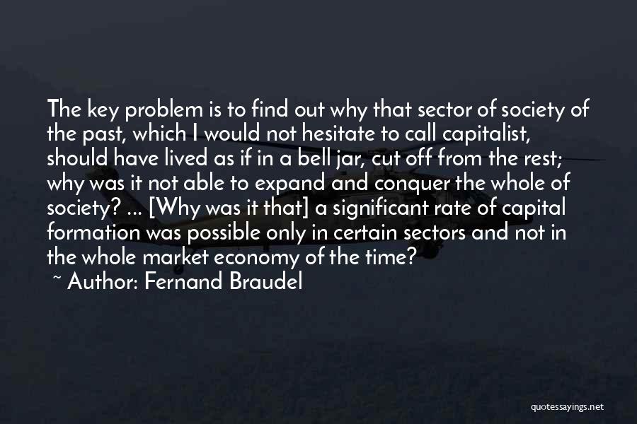 Fernand Braudel Quotes: The Key Problem Is To Find Out Why That Sector Of Society Of The Past, Which I Would Not Hesitate