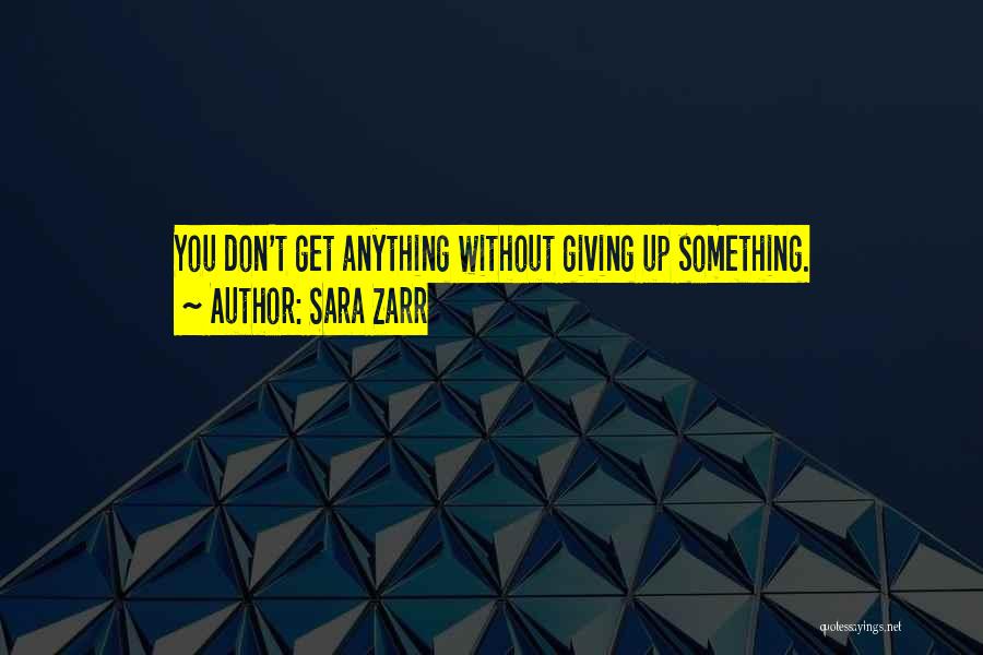 Sara Zarr Quotes: You Don't Get Anything Without Giving Up Something.