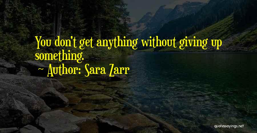 Sara Zarr Quotes: You Don't Get Anything Without Giving Up Something.