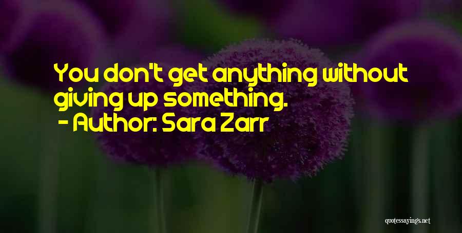 Sara Zarr Quotes: You Don't Get Anything Without Giving Up Something.