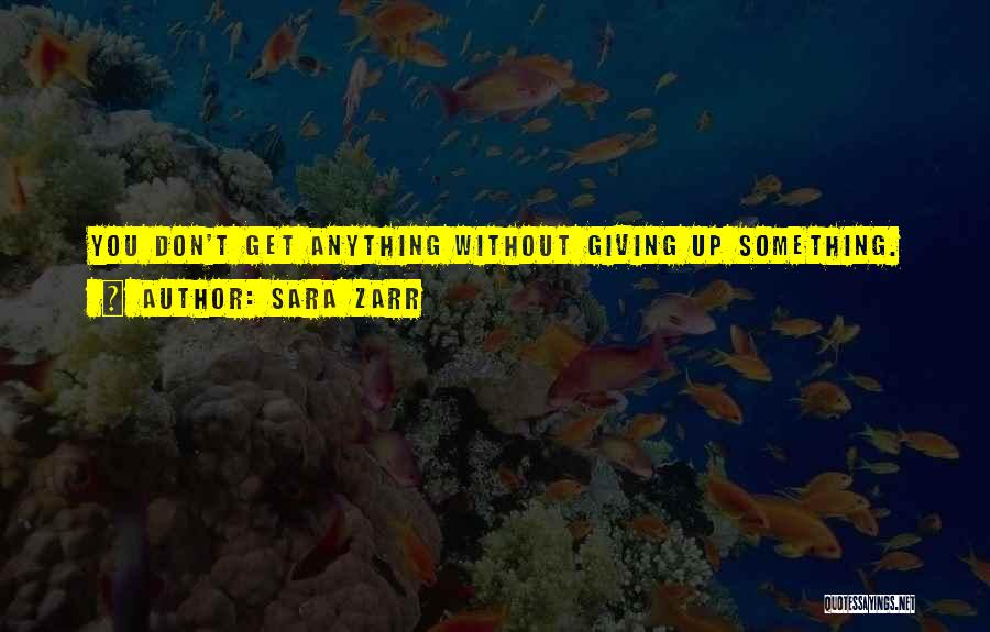 Sara Zarr Quotes: You Don't Get Anything Without Giving Up Something.
