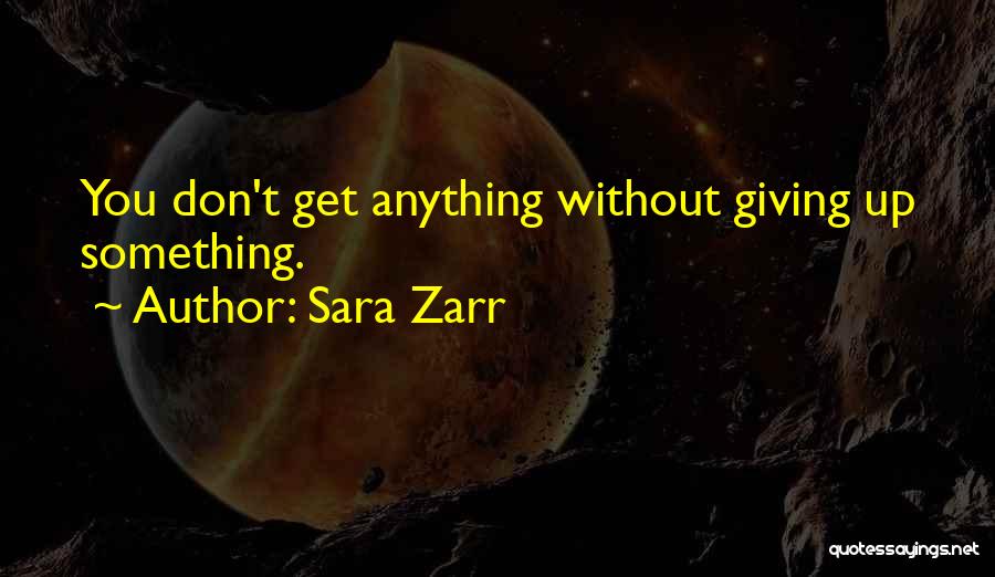 Sara Zarr Quotes: You Don't Get Anything Without Giving Up Something.
