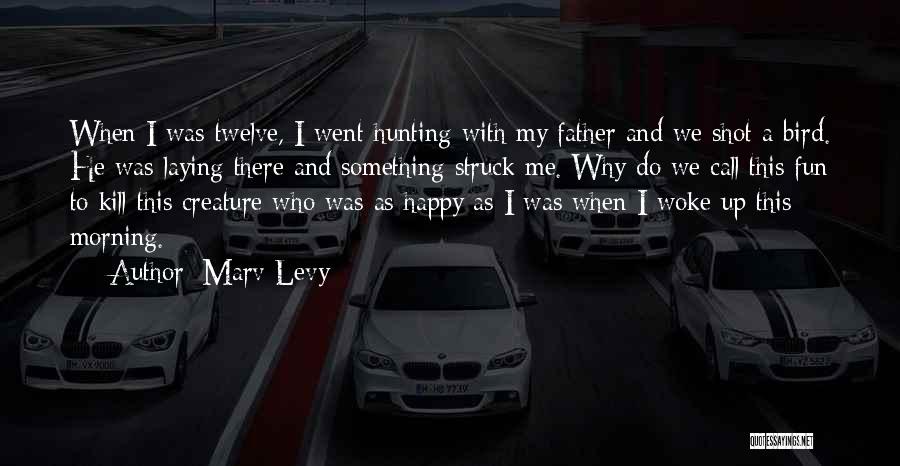 Marv Levy Quotes: When I Was Twelve, I Went Hunting With My Father And We Shot A Bird. He Was Laying There And