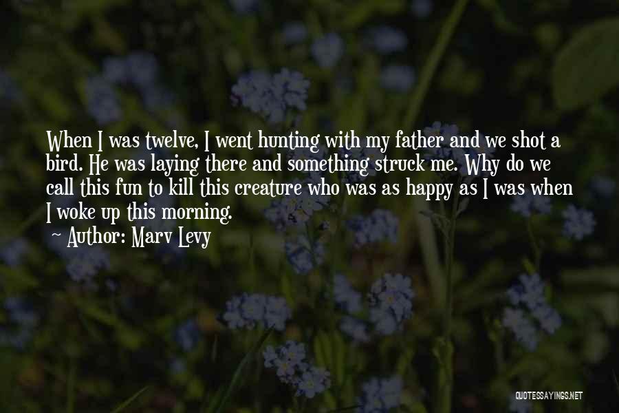 Marv Levy Quotes: When I Was Twelve, I Went Hunting With My Father And We Shot A Bird. He Was Laying There And