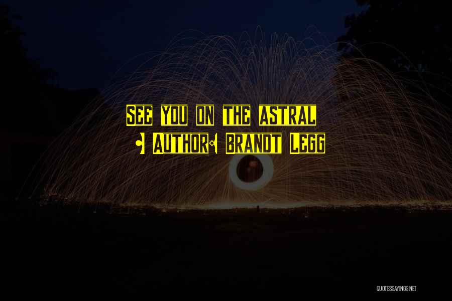 Brandt Legg Quotes: See You On The Astral