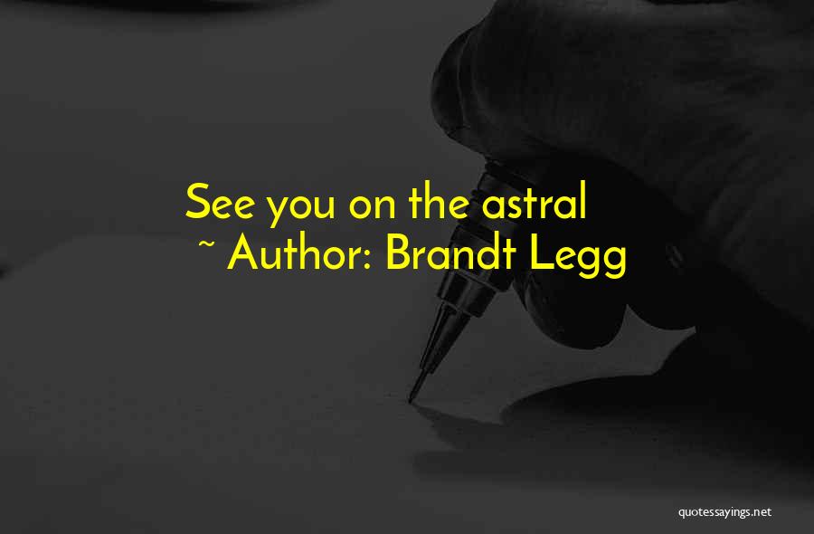 Brandt Legg Quotes: See You On The Astral
