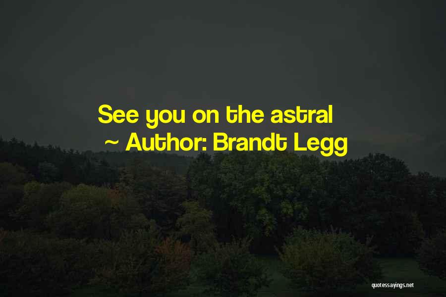 Brandt Legg Quotes: See You On The Astral