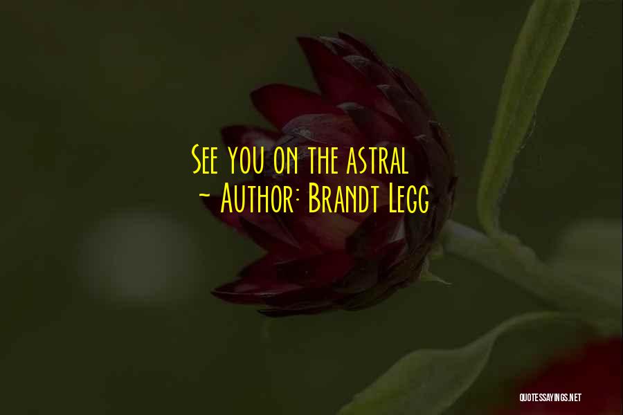 Brandt Legg Quotes: See You On The Astral