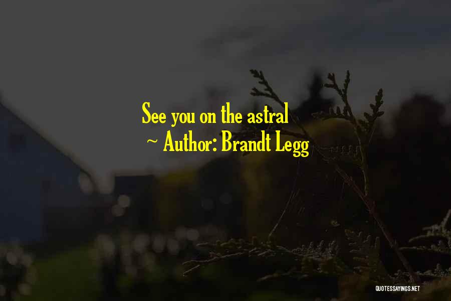 Brandt Legg Quotes: See You On The Astral