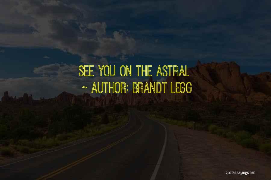 Brandt Legg Quotes: See You On The Astral