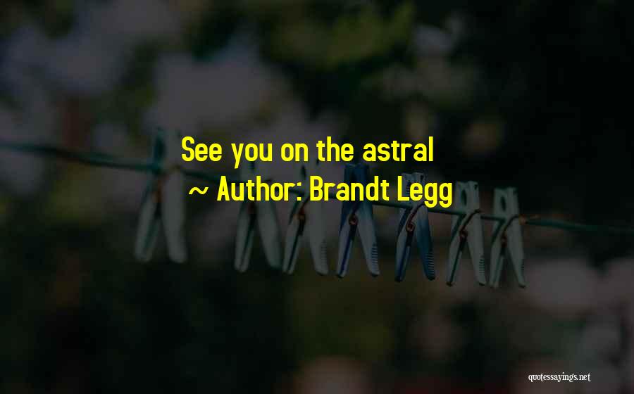 Brandt Legg Quotes: See You On The Astral