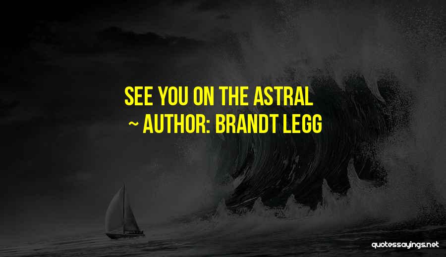 Brandt Legg Quotes: See You On The Astral