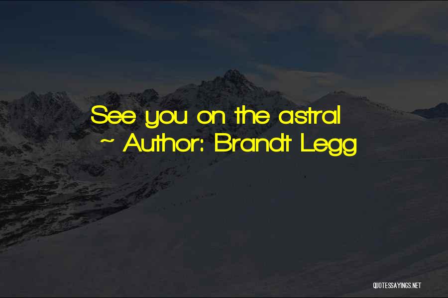 Brandt Legg Quotes: See You On The Astral