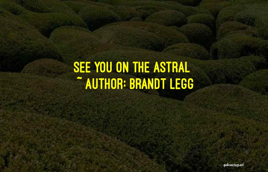 Brandt Legg Quotes: See You On The Astral