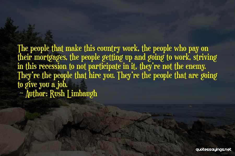 Rush Limbaugh Quotes: The People That Make This Country Work, The People Who Pay On Their Mortgages, The People Getting Up And Going